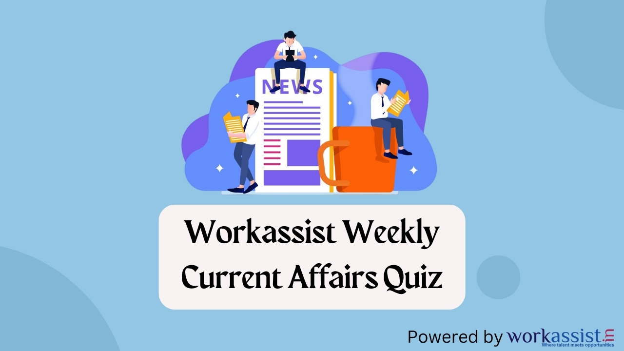 Workassist Weekly Current Affairs Quiz